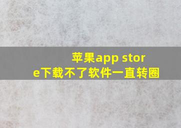 苹果app store下载不了软件一直转圈